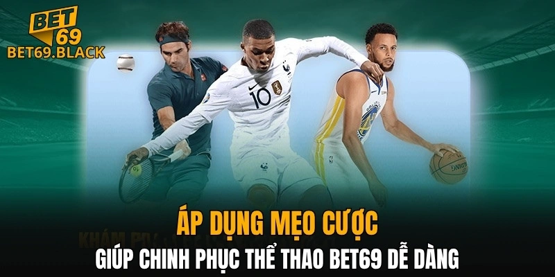Thể Thao BET69 6 Áp dụng mẹo cược giúp chinh phục thể thao BET69 dễ dàng