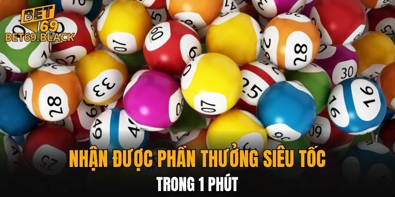 Xổ Số BET69 6 Nhận được phần thưởng siêu tốc trong 1 phút