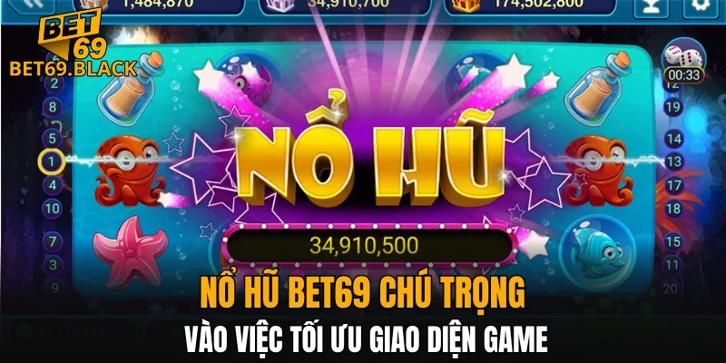 Nổ Hũ BET69 5 Nổ hũ BET69 chú trọng vào việc tối ưu giao diện game