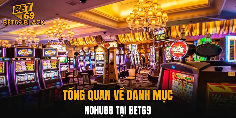 Đá Gà Thomo – Đấu Trường Đỉnh Cao Gà Chiến Năm 2025 5 Tổng quan về danh mục Nohu88 tại BET69