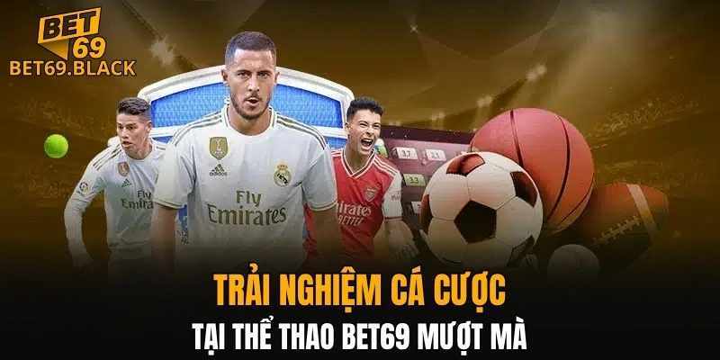 Thể Thao BET69 5 Trải nghiệm cá cược tại thể thao BET69 mượt mà
