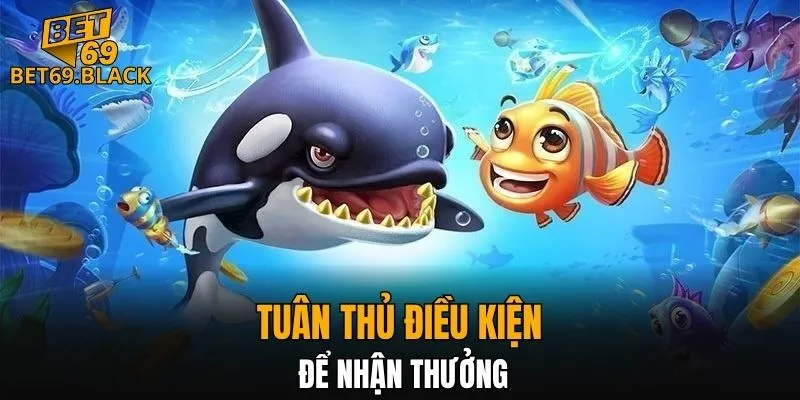 Bắn Cá BET69 6 Tuân thủ điều kiện để nhận thưởng