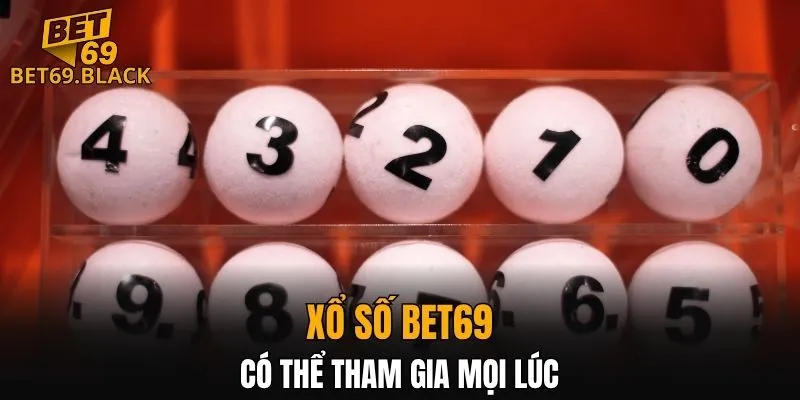 Xổ Số BET69 4 Xổ số BET69 có thể tham gia mọi lúc